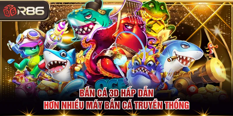 Bắn Cá 3D hấp dẫn hơn nhiều máy bắn cá truyền thống