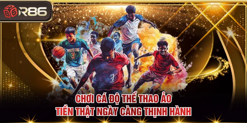 Chơi cá độ thể thao ảo tiền thật ngày càng thịnh hành