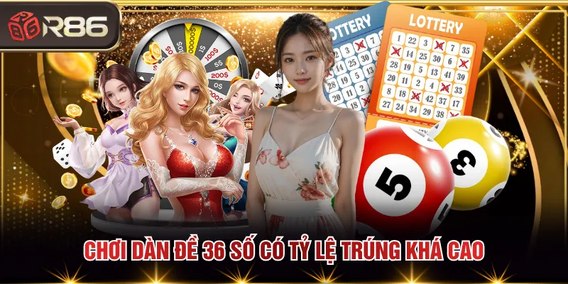 Chơi dàn đề 36 số có tỷ lệ trúng khá cao
