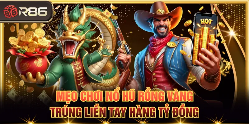 Mẹo chơi Nổ Hũ Rồng Vàng